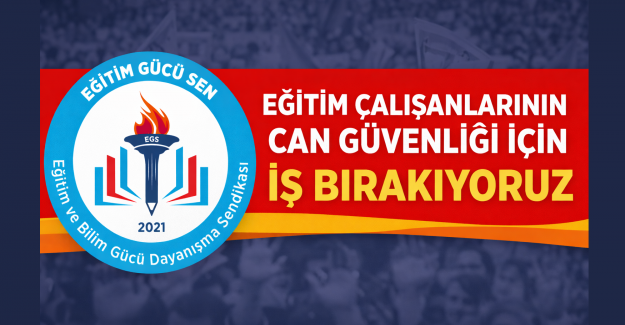 EĞİTİM ÇALIŞANLARININ CAN GÜVENLİĞİ İÇİN İŞ BIRAKIYORUZ