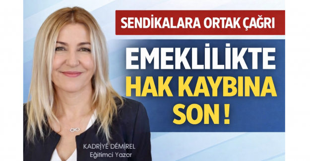 SENDİKALARA ORTAK ÇAĞRI, EMEKLİLİKTE HAK KAYBINA SON !