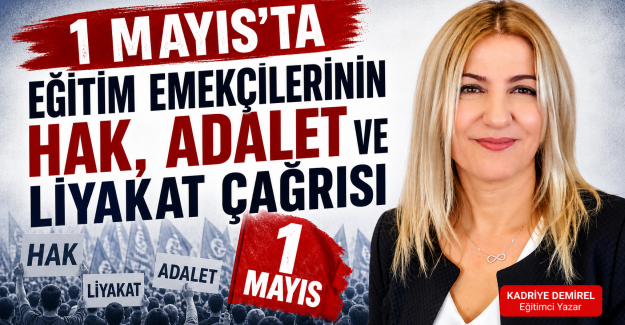 1 MAYIS’TA EĞİTİM EMEKÇİLERİNİN HAK, ADALET VE LİYAKAT ÇAĞRISI