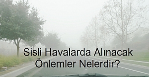 Sisli Havalarda Alınacak Önlemler Nelerdir? Yoğun Sisli Havalarda Nelere Dikkat Edilmeli !