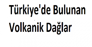 Türkiye'de Bulunan Volkanik Dağlar