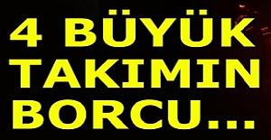 4 Büyük Futbol Takımının Borcu Ne Kadar?