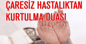 Hastalıklardan, Dertlerden Kurtaran ve Muradınıza Kavuşturan Dualar