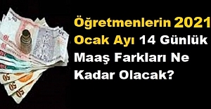 Öğretmenlerin 2021 Ocak Ayı 14 Günlük Maaş Farkları Ne Kadar Olacak?