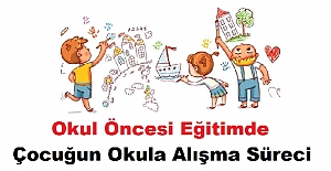 Okul Öncesi Eğitimde Çocuğun Okula Alışma Süreci