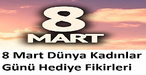 8 Mart Dünya Kadınlar Günü Hediye Fikirleri