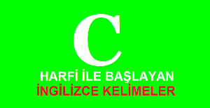C Harfi ile Başlayan İngilizce Kelimeler ve Anlamları