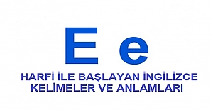 E Harfi ile Başlayan İngilizce Kelimeler ve Anlamları