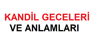 KANDİL GECELERİ VE ANLAMLARI