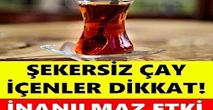 Şekersiz çay içenler dikkat !