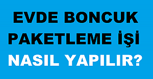 ΕVDΕ BONCUK PΑKΕTLΕMΕ İŞİ NASIL YAPILIR?