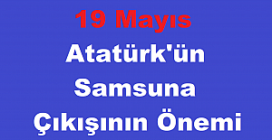 19 Mayıs Atatürk'ün Samsuna Çıkışının Önemi