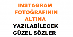 Instagram Fotoğrafının Altına Yazılabilecek Güzel Sözler ve Yorumlar