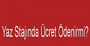 YAZ STAJI YAPAN ÜNİVERSİTE ÖĞRENCİLERİNE ÜCRET ÖDENİR Mİ?