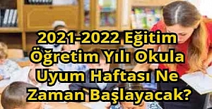 2021-2022 Eğitim Öğretim Yılı Okula Uyum Haftası Ne Zaman Başlayacak?