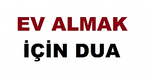 Ev almak, mal mülk sahibi olmak için çok faziletli dua