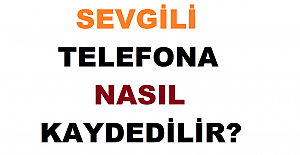 Sevgili Telefona Nasıl Kaydedilir 2022