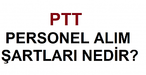 2022 Yılı PTT Personel Alım Şartları Nedir?