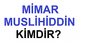 Mimar Muslihiddin Kimdir?
