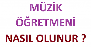 Müzik Öğretmeni Nasıl Olunur?