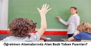 Öğretmen Atamalarında Alan Bazlı Taban Puanları?