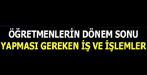 Öğretmenin Yıl Sonu Yapması Gereken İş ve İşlemler