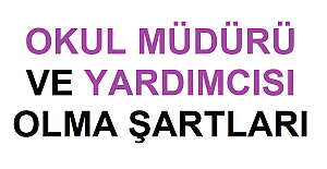 Okul Müdürü ve Okul Müdür Yardımcısı Olma Şartları