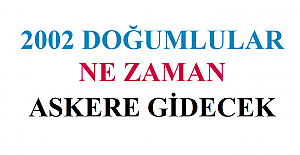2002 DOĞUMLULAR NE ZAMAN ASKERE GİDECEK?