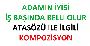 Adamın İyisi İş Başında Belli Olur Atasözü İle İlgili Kompozisyon Örneği