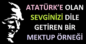 ATATÜRK’E OLAN SEVGİNİZİ DİLE GETİREN BİR MEKTUP ÖRNEĞİ