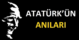 Atatürk’ün Anıları Kısa ve Uzun Örnekler