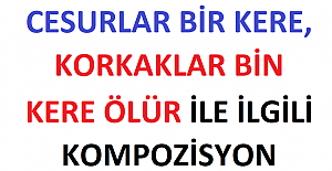 Cesurlar Bir Kere Ölür, Korkaklar Bin Kere Sözü İle İlgili Kompozisyon