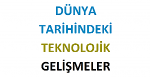 Dünya Tarihindeki Teknolojik Gelişmeler ve İcatlar