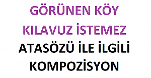 Görünen Köy Kılavuz İstemez Atasözü İle İlgili Kompozisyon Örnekleri