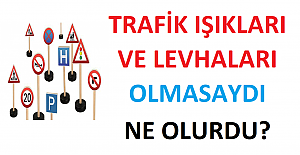 Trafik İşaretleri ve Trafik Levhaları Olmasaydı Neler Olurdu?