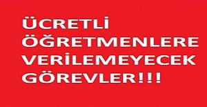 Ücretli Öğretmenlere Verilmeyecek Görevler Listesi