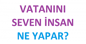 Vatanını Seven İnsan Ne Yapar? Vatanını Seven İnsan Ne Yapar Konulu Kompozisyon