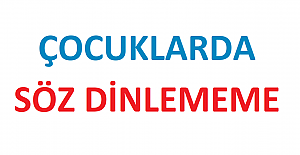 ÇOCUKLARDA SÖZ DİNLEMEME