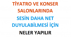 Tiyatro ve Konser Salonlarında Sesin Daha Net Duyulabilmesi İçin Neler Yapılır?