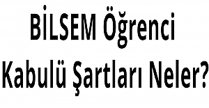 BİLSEM Öğrenci Kabulü Şartları Neler?
