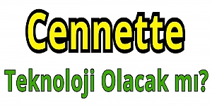 Cennette teknoloji olacak mı?