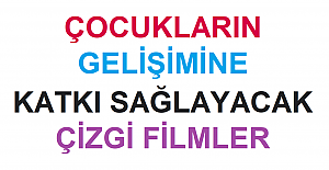 Çocukların Gelişimine Katkı Sağlayacak Çizgi Filmler