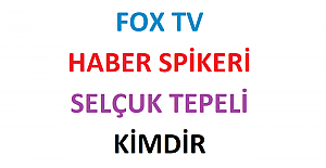 Fox Tv Haber Spikeri Selçuk Tepeli Kimdir? Selçuk Tepeli Boyu, Yaşı, Memleketi?