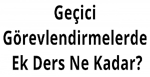 Geçici Görevlendirmelerde Ek Ders Ne Kadar?