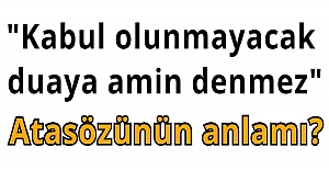 "Kabul olunmayacak duaya amin denmez" Atasözünün anlamı?