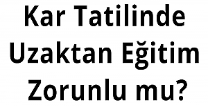 Kar Tatilinde Uzaktan Eğitim Zorunlu mu?