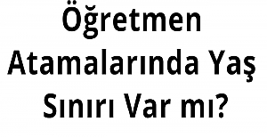 Öğretmen Atamalarında Yaş Sınırı Var mı?