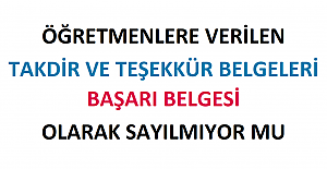 Öğretmenlere Verilen Takdir ve Teşekkür Belgeleri Başarı Belgesi Olarak Sayılmıyor mu?