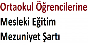 Ortaokul Öğrencilerine Mesleki Eğitim Mezuniyet Şartı