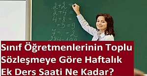 Sınıf Öğretmenlerinin Toplu Sözleşmeye Göre Haftalık Ek Ders Saati Ne Kadar?